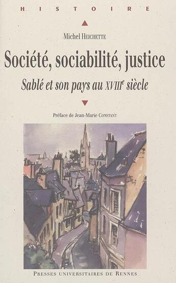 Couverture du livre « Société, sociabilité, justice ; Sablé et son pays au XVIIIe siècle » de Michel Heichette aux éditions Pu De Rennes