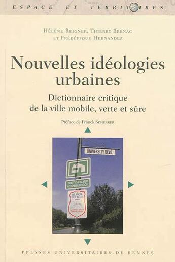 Couverture du livre « Nouvelles idéologies urbaines ; dictionnaire critique de la ville mobile, verte et sûre » de Hélène Reigner et Thierry Brenac et Frederique Hernandez aux éditions Pu De Rennes