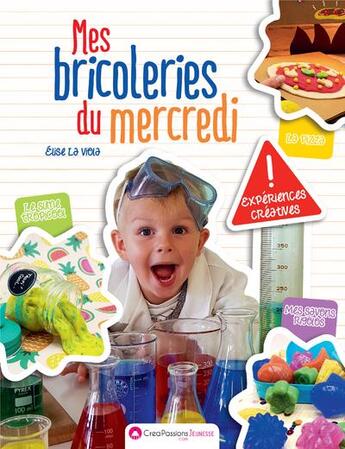 Couverture du livre « Mes bricoleries du mercredi ; expériences créatives » de Elise La Viola aux éditions Creapassions.com