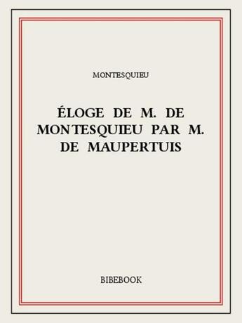 Couverture du livre « Éloge de M. De Montesquieu par M. De Maupertuis » de Charles-Louis De Secondat Montesquieu aux éditions Bibebook