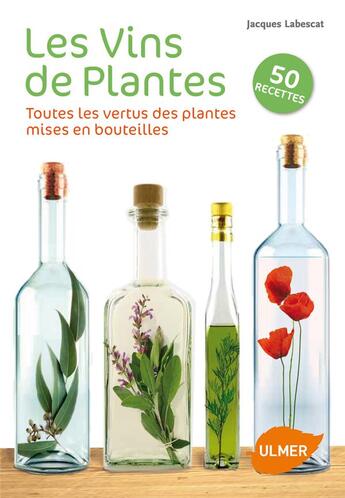 Couverture du livre « Les vins de plantes ; toutes les vertus des plantes mises en bouteilles » de Jacques Labescat aux éditions Eugen Ulmer