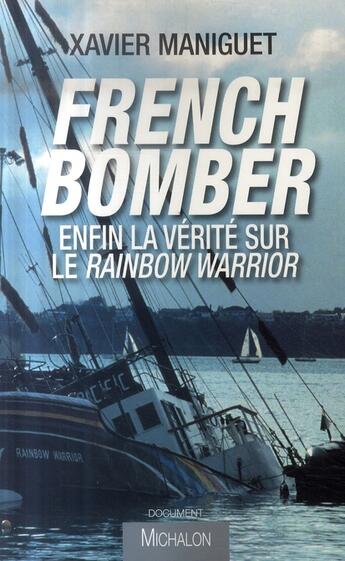 Couverture du livre « French bomber ; enfin la vérité sur le Rainbow Warrior » de Xavier Maniguet aux éditions Michalon