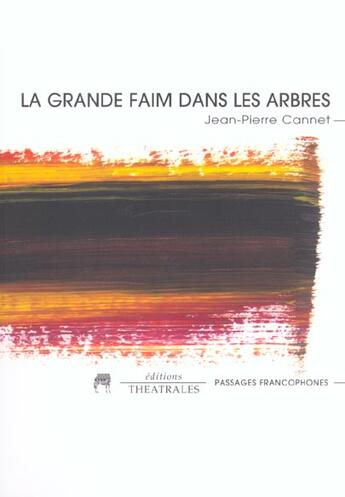 Couverture du livre « La Grande Faim Dans Les Arbres » de Jean-Pierre Cannet aux éditions Theatrales