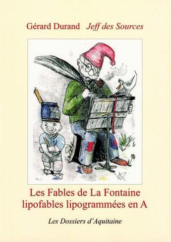 Couverture du livre « Les fables de la fontaine lipofables lipogrammées en A » de Gerard Durand et Jeff Des Sources aux éditions Dossiers D'aquitaine