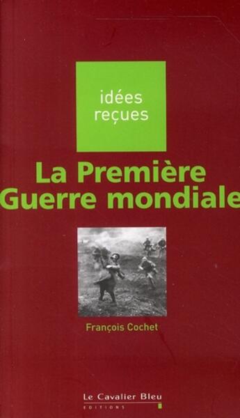 Couverture du livre « La première guerre mondiale » de Francois Cochet aux éditions Le Cavalier Bleu