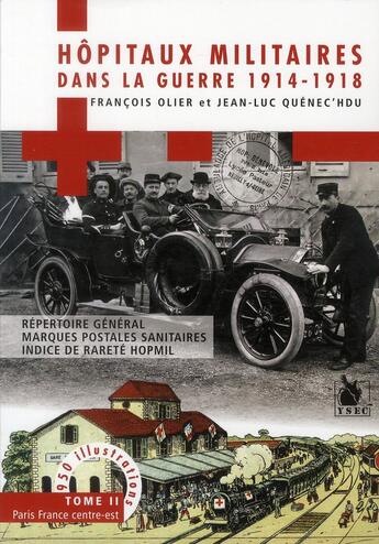 Couverture du livre « Hôpitaux militaires dans la guerre 1914-1918 Tome 2 ; Paris, France centre-est » de Francois Olier et Jean-Luc Quenec'Cdu aux éditions Ysec