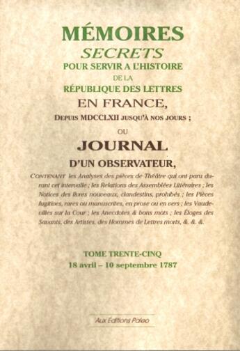 Couverture du livre « Mémoires secrets pour servir à l'histoire de la république des lettre en France ; depuis MDCCLXII jusqu'à nos jours ; ou journal d'un observateur t.35 ; 18 avril-10 septembre 1787 » de Louis Petit De Bachaumont aux éditions Paleo