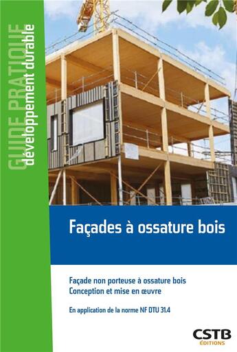 Couverture du livre « Façades à ossature bois : façade non porteuse à ossature bois, conception et mise en oeuvre ; en application du NF DTU 31.4 » de Emilie Orand aux éditions Cstb