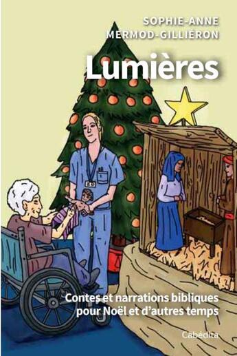 Couverture du livre « Lumières : contes et narrations bibliques pour Noël et d'autres temps » de Sophie-Anne Mermod-Gilleron aux éditions Cabedita