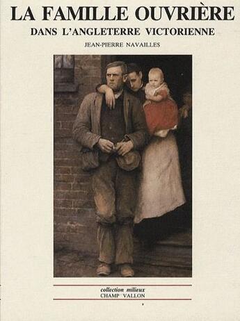 Couverture du livre « La famille ouvrière dans l'Angleterre victorienne » de Jean-Pierre Navailles aux éditions Champ Vallon