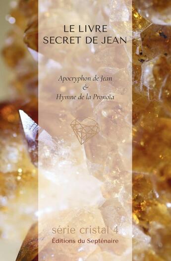 Couverture du livre « Série cristal Tome 4 : Le livre secret de Jean : Apocryphon de Jean & hymne de la Pronoïa » de Konrad Dietzfelbinger aux éditions Editions Du Septenaire