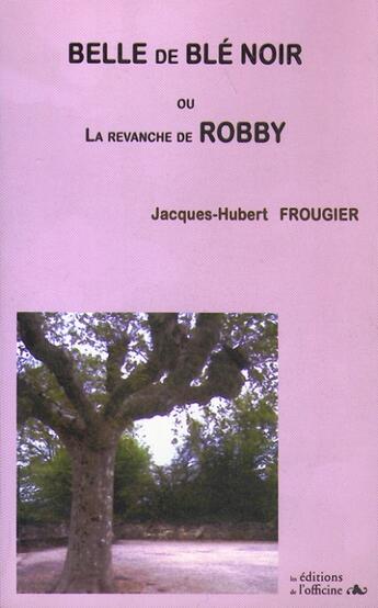 Couverture du livre « Belle de blé noir ou la revanche de Robby » de Jacques-Hubert Frougier aux éditions L'officine