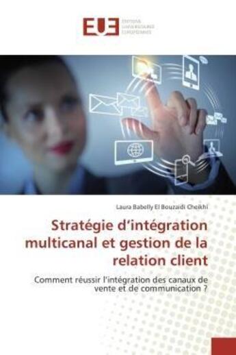 Couverture du livre « Strategie d'integration multicanal et gestion de la relation client - comment reussir l'integration » de Babelly El Bouzaidi aux éditions Editions Universitaires Europeennes