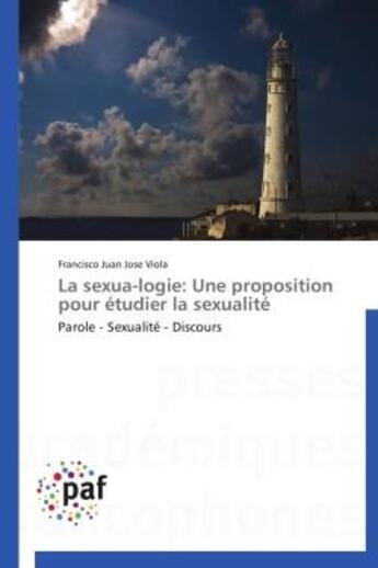 Couverture du livre « La sexua-logie : une proposition pour étudier la sexualité ; parole, sexualité, discours » de Francisco Juan Jose Viola aux éditions Presses Academiques Francophones