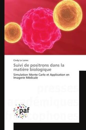 Couverture du livre « Suivi de positrons dans la matiere biologique - simulation monte carlo et application en imagerie me » de Le Loirec Cindy aux éditions Presses Academiques Francophones