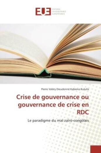 Couverture du livre « Crise de gouvernance ou gouvernance de crise en RDC : Le paradigme du mal zaïro-congolais » de Pierre Kuluila aux éditions Editions Universitaires Europeennes