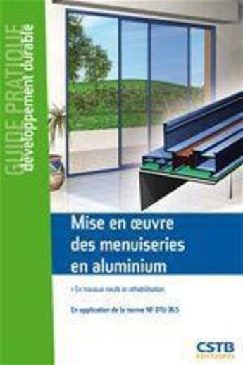 Couverture du livre « Mise en oeuvre des menuiseries en aluminium ; en travaux neufs et réhabilitation ; guide pratique du développement durable » de Hubert Lagier et Jean-Paul Noury aux éditions Cstb