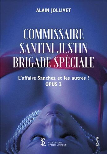 Couverture du livre « Commissaire santini justin brigade speciale opus 2 -l affaire sanchez et les autres » de Alain Jollivet aux éditions Sydney Laurent