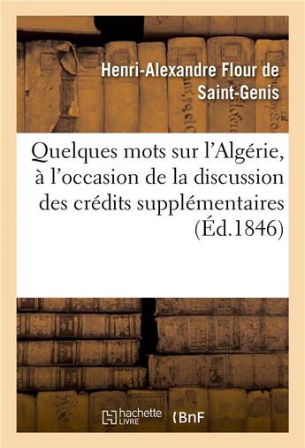 Couverture du livre « Quelques mots sur l'algerie, a l'occasion de la discussion des credits supplementaires pour 1846 » de Flour De Saint-Genis aux éditions Hachette Bnf