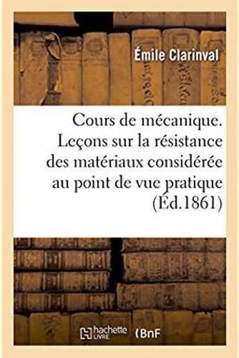 Couverture du livre « Cours de mecanique appliquee - lecons sur la resistance des materiaux consideree au point de vue pra » de Clarinval Emile aux éditions Hachette Bnf