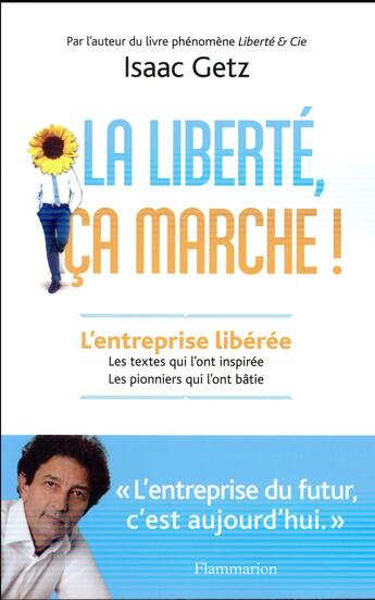 Couverture du livre « La liberté, ca marche ! l'entreprise libérée, les textes qui l'ont inspirée, les pionniers qui l'ont bâtie » de Isaac Getz aux éditions Flammarion