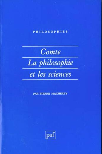 Couverture du livre « Comte, la philosophie et les sciences » de Pierre Macherey aux éditions Puf