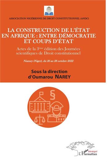 Couverture du livre « La Construction de l'état en Afrique entre démocratie et coups d'état : Actes de la 3eme édition des journées scientifiques de droit constitutionnel Niamey Niger du 26 au 28 octobre 2022 » de Oumarou Narey aux éditions L'harmattan