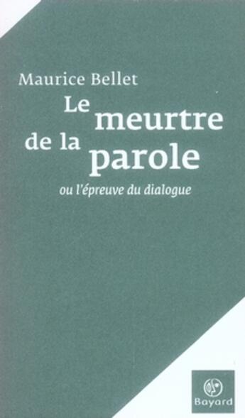 Couverture du livre « Le meurtre de la parole ou l'épreuve du dialogue » de Maurice Bellet aux éditions Bayard