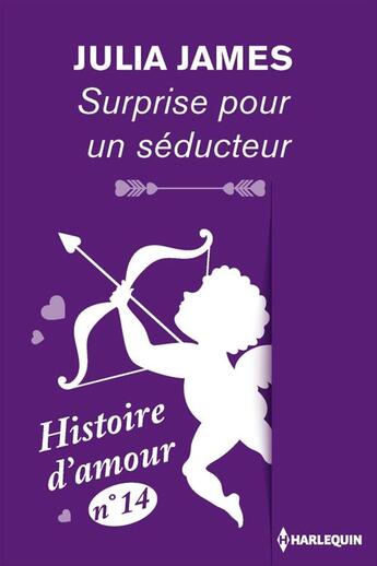 Couverture du livre « Surprise pour un séducteur - Histoire d'amour n° 14 » de Julia James aux éditions Harlequin