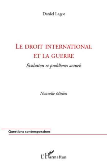 Couverture du livre « Le droit international et la guerre ; évolution et problèmes actuels (2e édition) » de Daniel Lagot aux éditions L'harmattan