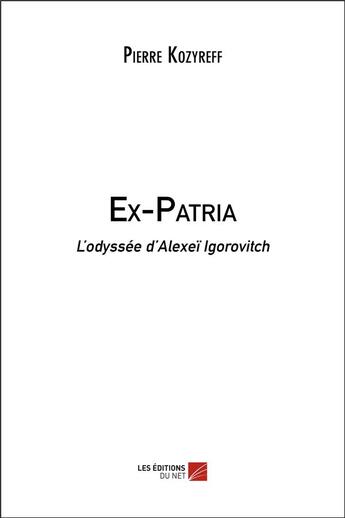 Couverture du livre « Ex-patria : l'odyssée d'Alexeï Igorovitch » de Pierre Kozyreff aux éditions Editions Du Net