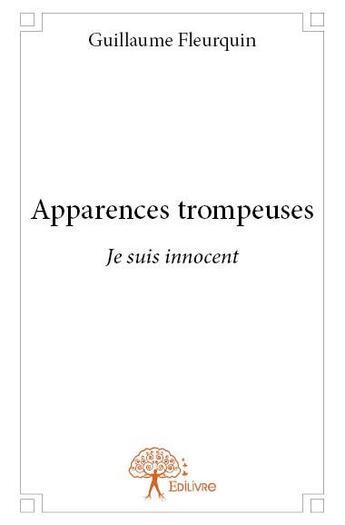 Couverture du livre « Apparences trompeuses - je suis innocent » de Fleurquin Guillaume aux éditions Edilivre