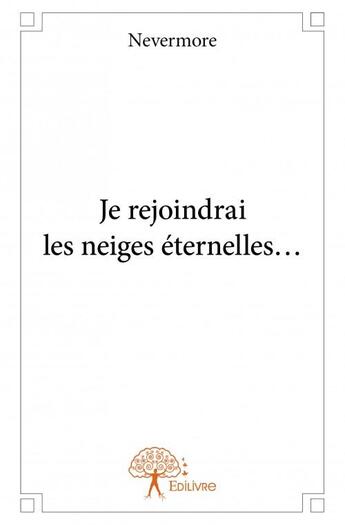 Couverture du livre « Je rejoindrai les neiges éternelles... » de Nevermore aux éditions Edilivre