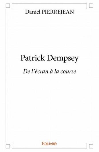 Couverture du livre « Patrick Dempsey ; de l'écran à la course » de Daniel Pierrejean aux éditions Edilivre