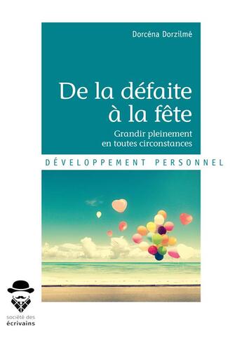 Couverture du livre « De la défaite à la fête ; grandir pleinement en toutes circonstances » de Dorcena Dorzilme aux éditions Societe Des Ecrivains