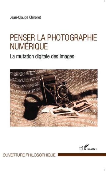 Couverture du livre « Penser la photographie numérique ; la mutation digitale des images » de Jean-Claude Chirollet aux éditions L'harmattan