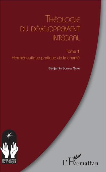 Couverture du livre « Théologie du développement intégral Tome 1 ; herméneutique pratique de la charité » de Benjamin Sombel Sarr aux éditions L'harmattan