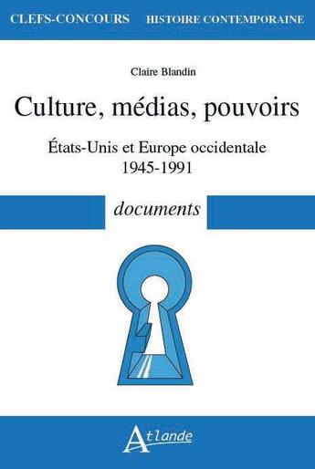 Couverture du livre « Culture, médias, pouvoirs ; Etats-Unis et Europe occidentale, 1945-1991 ; documents » de Claire Blandin aux éditions Atlande Editions