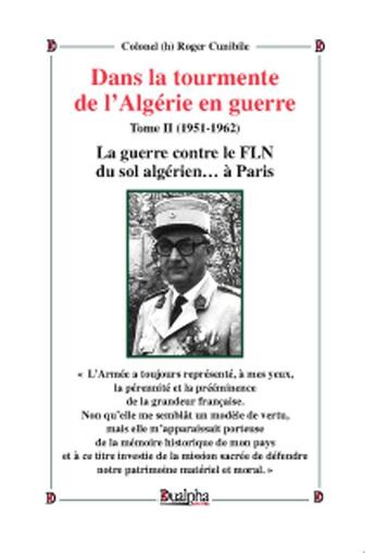 Couverture du livre « Dans la tourmente de l'Algérie en guerre Tome 2 (1951-1962) ; la guerre contre le FLN du sol algérien... à Paris » de Roger Cunibile aux éditions Dualpha