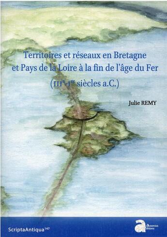 Couverture du livre « Territoires et réseaux en Bretagne et pays de la Loire à la fin de l'âge du fer (IIIe-Ier s. a.c.) » de Julie Remy aux éditions Ausonius