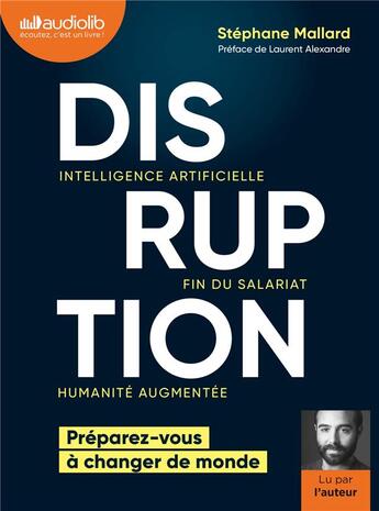 Couverture du livre « Disruption - intelligence artificielle, fin du salariat, humanite augmentee - livre audio 1 cd mp3 » de Stephane Mallard aux éditions Audiolib