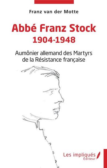 Couverture du livre « Abbé Franz Stock 1904-1948 : Aumônier allemand des Martyrs de la Résistance française » de Franz Van Der Motte aux éditions Les Impliques