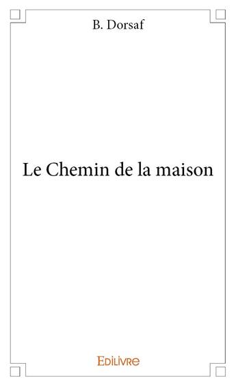 Couverture du livre « Le Chemin de la maison » de Dorsaf B. aux éditions Edilivre