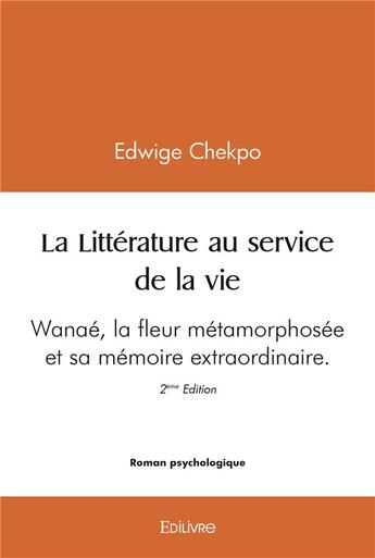 Couverture du livre « La litterature au service de la vie - wanae - wanae la fleur metamorphosee et sa memoire extraordin » de Chekpo Edwige aux éditions Edilivre