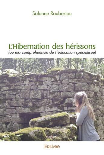 Couverture du livre « L'hibernation des herissons - (ou ma comprehension de l'education specialisee) » de Roubertou Solenne aux éditions Edilivre