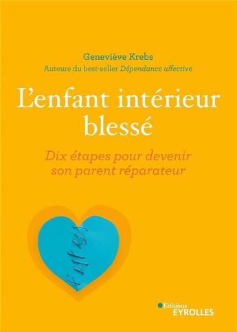 Couverture du livre « L'enfant intérieur bléssé : dix étapes pour devenir son parent réparateur » de Genevieve Krebs aux éditions Eyrolles