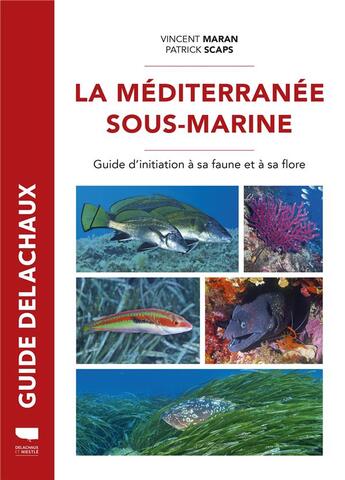 Couverture du livre « Guide Delachaux : La Méditerranée sous-marine : Guide de la faune et de la flore » de Patrick Scaps et Vincent Maran aux éditions Delachaux & Niestle