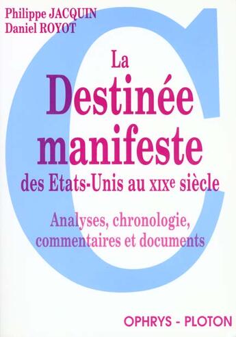 Couverture du livre « La destinée manifeste des Etats-Unis au XIXe siècle ; analyses, chronologie, commentaires et documents. » de Jacquin Philippe et Daniel Royot aux éditions Ophrys