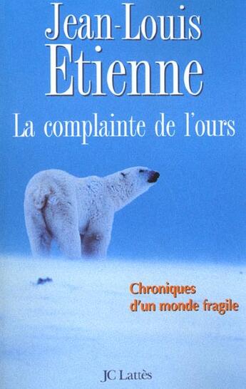 Couverture du livre « La complainte de l'ours ; chroniques d'un monde fragile » de Jean-Louis Etienne aux éditions Lattes