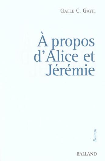 Couverture du livre « A Propos D' Alice Et Jeremie » de Gaele Gayil aux éditions Balland
